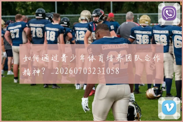 如何通过青少年体育培养团队合作精神？_20260703231058