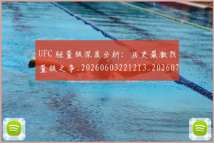 UFC 轻量级深度分析:历史最激烈量级之争_20260603221213_20260714215952