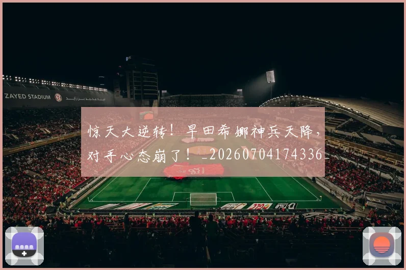 惊天大逆转！早田希娜神兵天降，对手心态崩了！_20260704174336_20260723172929