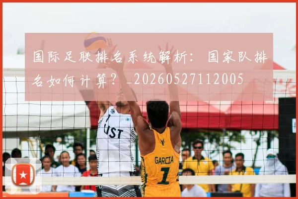 国际足联排名系统解析：国家队排名如何计算？_20260527112005