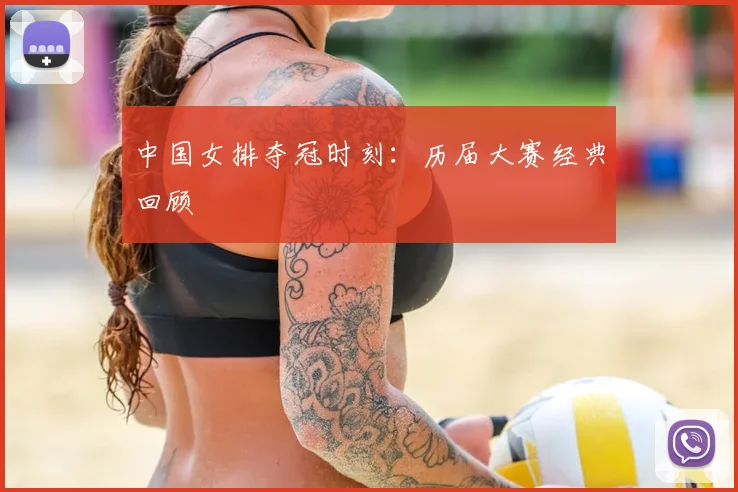 中国女排夺冠时刻：历届大赛经典回顾