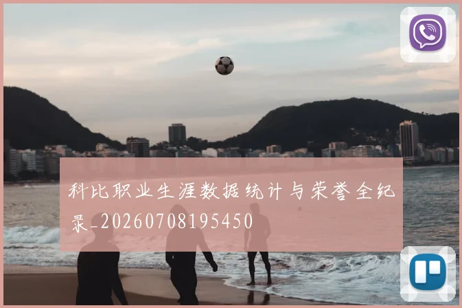 科比职业生涯数据统计与荣誉全纪录_20260708195450