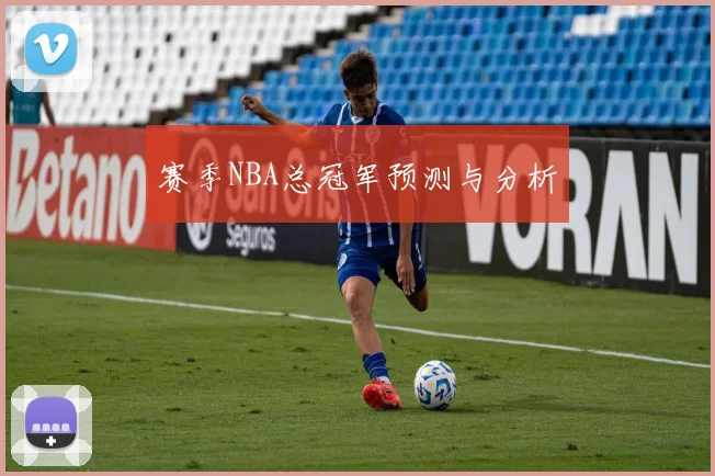赛季NBA总冠军预测与分析