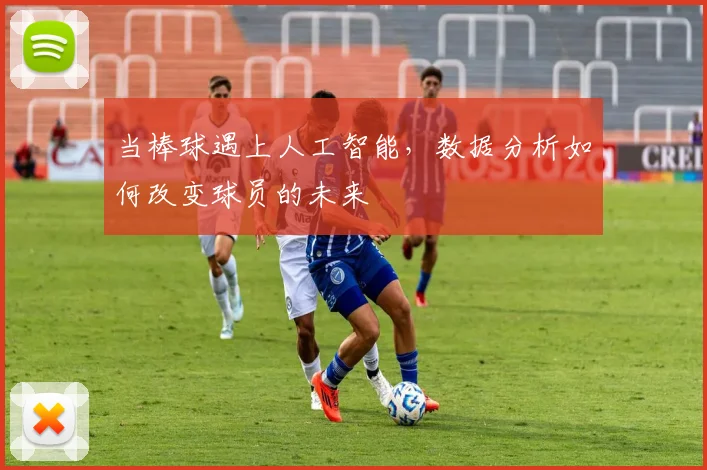 当棒球遇上人工智能,数据分析如何改变球员的未来
